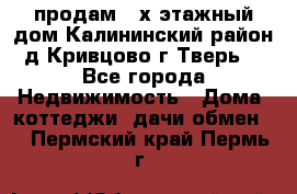 продам 2-х этажный дом,Калининский район,д.Кривцово(г.Тверь) - Все города Недвижимость » Дома, коттеджи, дачи обмен   . Пермский край,Пермь г.